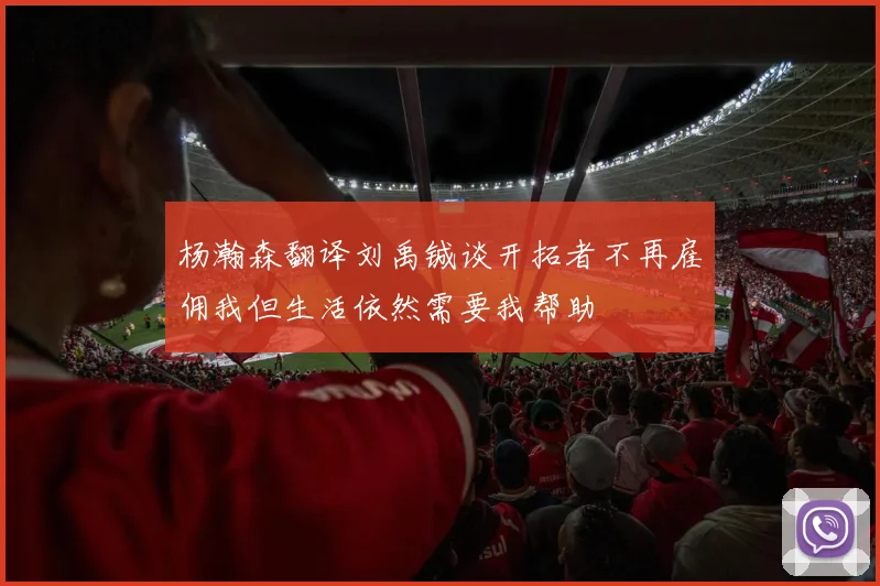 杨瀚森翻译刘禹铖谈开拓者不再雇佣我但生活依然需要我帮助