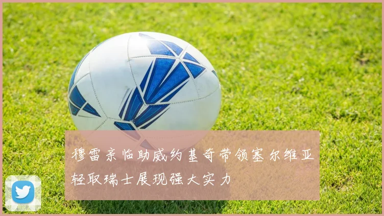 穆雷亲临助威约基奇带领塞尔维亚轻取瑞士展现强大实力